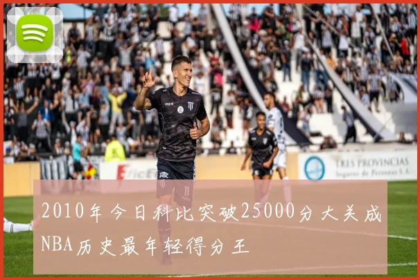 2010年今日科比突破25000分大关成NBA历史最年轻得分王