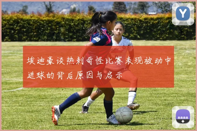 埃迪豪谈热刺奇怪比赛表现被动中进球的背后原因与启示