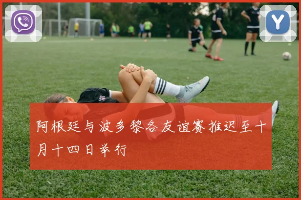 阿根廷与波多黎各友谊赛推迟至十月十四日举行